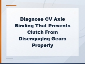 Cv Axle Binding Diagnosis: Fixing Clutch Disengagement Problems