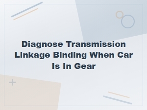 Diagnosing Transmission Linkage Binding When Car Is in Gear
